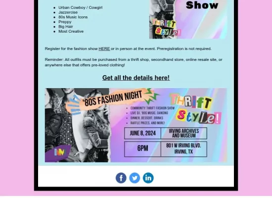 An email flyer promoting the ’80s Fashion Night fashion show at the Irving Archives and Museum. The design has a retro 1980s aesthetic with a pastel blue background, neon colors, and bold typography. The main heading invites attendees to ‘Walk the Runway in Your 80s Best!’ and lists fashion show categories, including Urban Cowboy/Cowgirl, Jazzercise, ’80s Music Icons, Preppy, Big Hair, and Most Creative. A reminder notes that all outfits must be thrifted or secondhand. Two images feature the event’s branding with ‘80s Fashion Night’ and ‘Thrift Style!’ in colorful cutout letters, along with a black-and-white photo of a person in ’80s attire. The flyer includes clickable links for registration and event details, along with social media icons for Facebook, Twitter, and LinkedIn at the bottom.